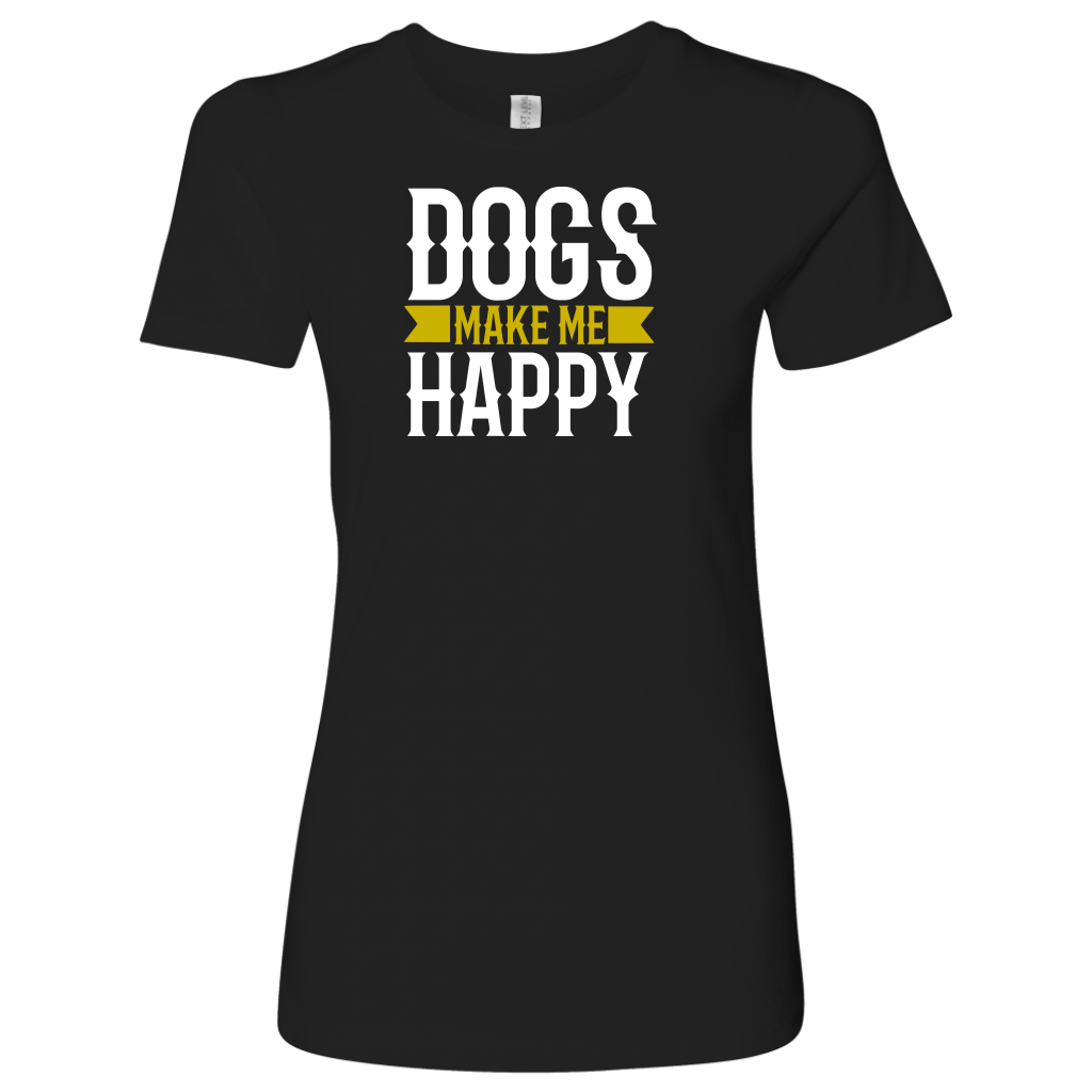 Dogs Make Me Women's Shirt - M&W CANINE SHOP